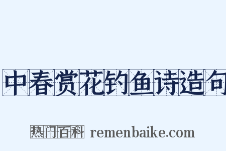 中春赏花钓鱼诗造句是什么意思的图片
